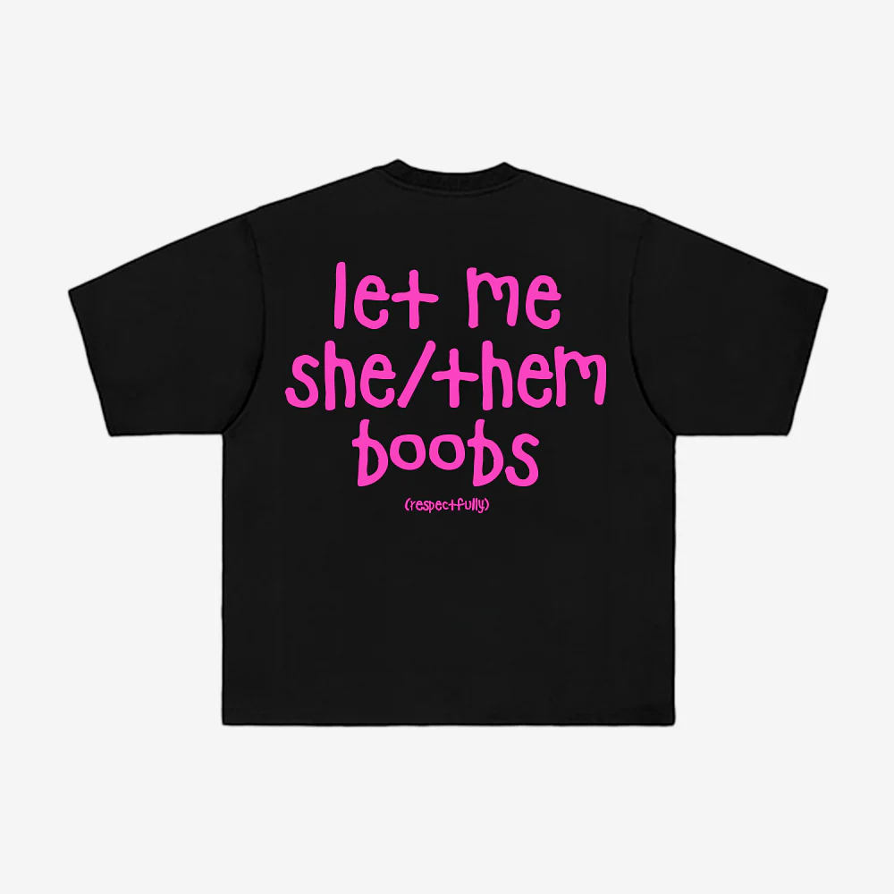 LET ME SHE/THEM BOOBS TEE